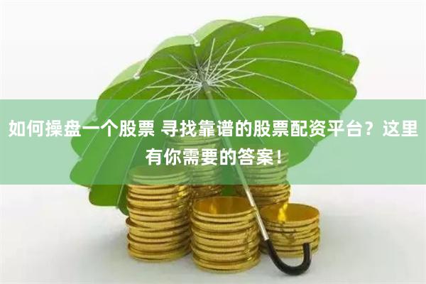 如何操盘一个股票 寻找靠谱的股票配资平台？这里有你需要的答案！