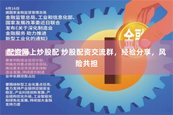 配资网上炒股配 炒股配资交流群，经验分享，风险共担