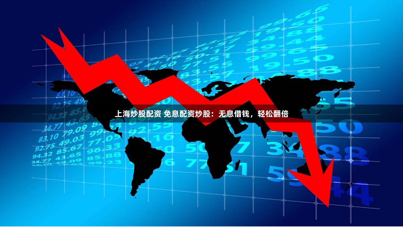 上海炒股配资 免息配资炒股：无息借钱，轻松翻倍