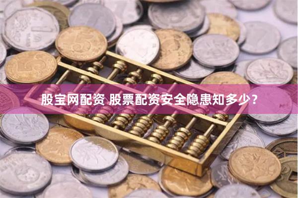 股宝网配资 股票配资安全隐患知多少？