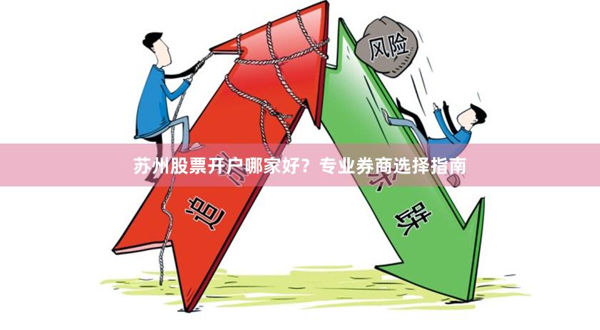 苏州股票开户哪家好？专业券商选择指南