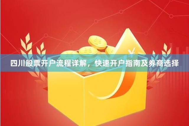 四川股票开户流程详解,快速开户指南及券商选择
