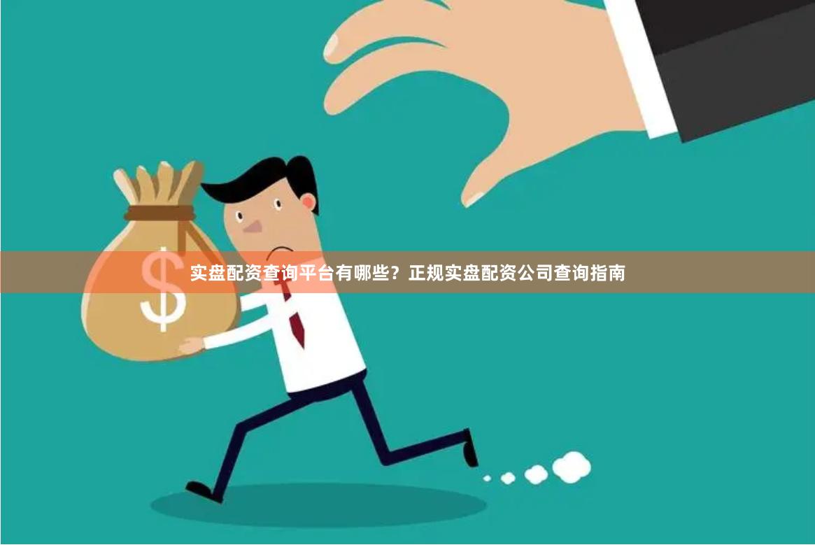 实盘配资查询平台有哪些?正规实盘配资公司查询指南