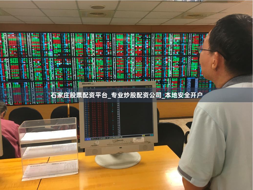 石家庄股票配资平台_专业炒股配资公司_本地安全开户