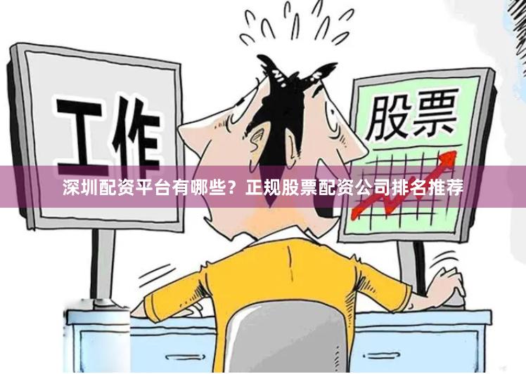 深圳配资平台有哪些？正规股票配资公司排名推荐