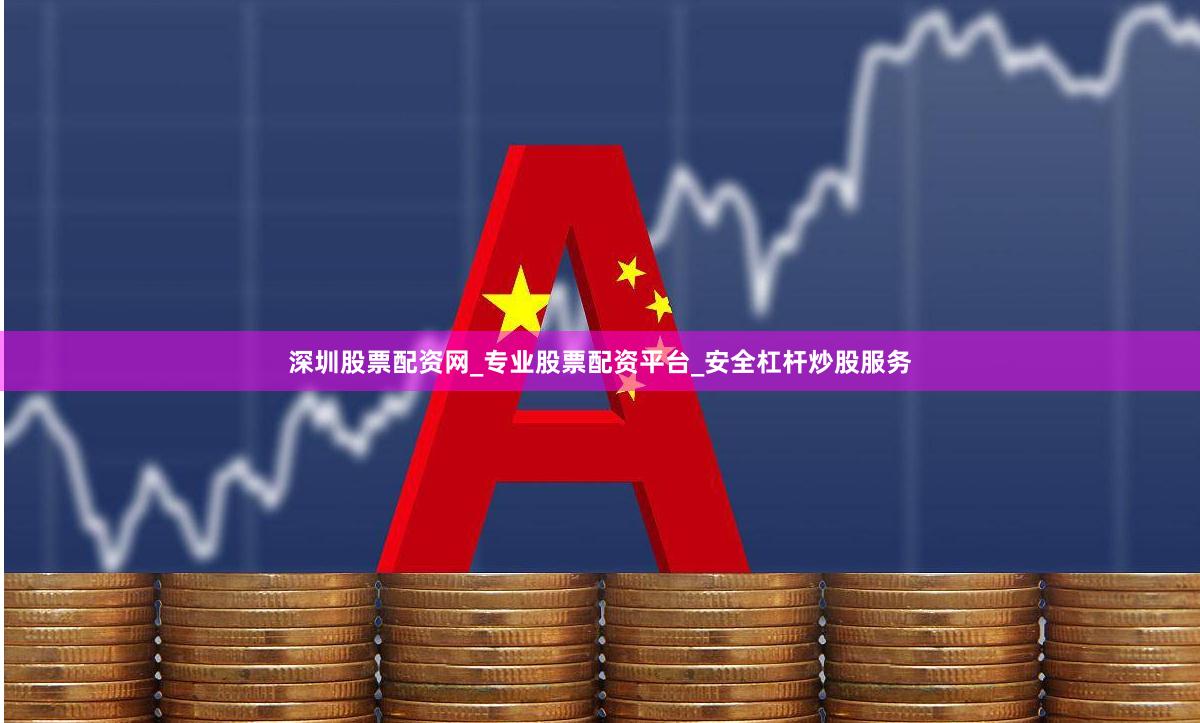 深圳股票配资网_专业股票配资平台_安全杠杆炒股服务