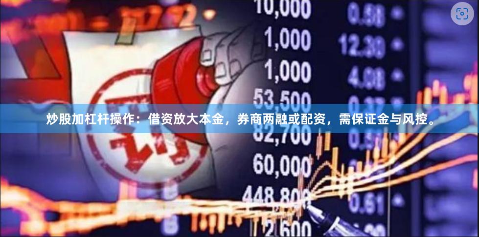 炒股加杠杆操作：借资放大本金，券商两融或配资，需保证金与风控。