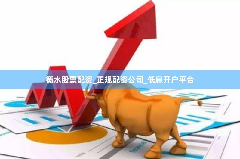 衡水股票配资_正规配资公司_低息开户平台