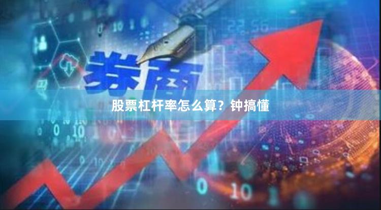股票杠杆率怎么算？钟搞懂