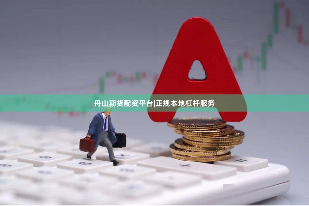 舟山期货配资平台|正规本地杠杆服务